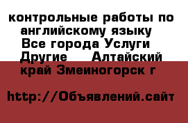 контрольные работы по английскому языку - Все города Услуги » Другие   . Алтайский край,Змеиногорск г.